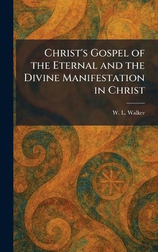 Christ's Gospel of the Eternal and the Divine Manifestation in Christ