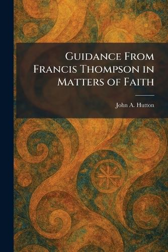 Guidance From Francis Thompson in Matters of Faith