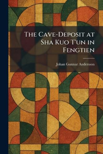 The Cave-Deposit at Sha Kuo T'un in Fengtien