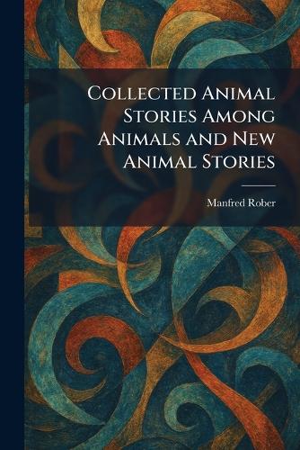Collected Animal Stories Among Animals and New Animal Stories