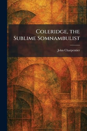 Coleridge, the Sublime Somnambulist