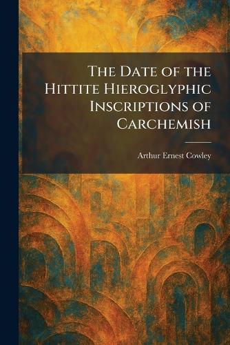 The Date of the Hittite Hieroglyphic Inscriptions of Carchemish
