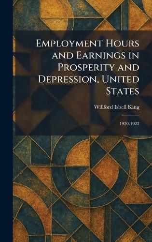 Employment Hours and Earnings in Prosperity and Depression, United States