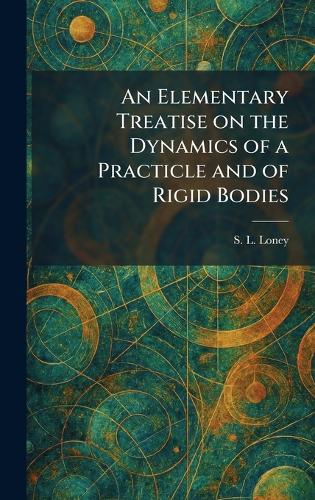 An Elementary Treatise on the Dynamics of a Practicle and of Rigid Bodies