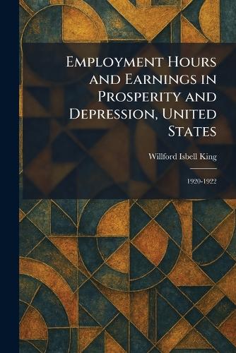 Employment Hours and Earnings in Prosperity and Depression, United States