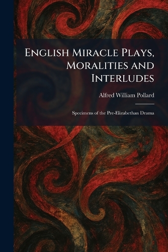 English Miracle Plays, Moralities and Interludes