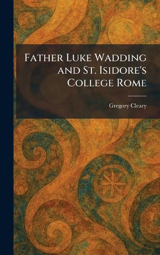 Father Luke Wadding and St. Isidore's College Rome