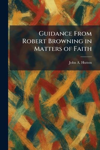 Guidance From Robert Browning in Matters of Faith
