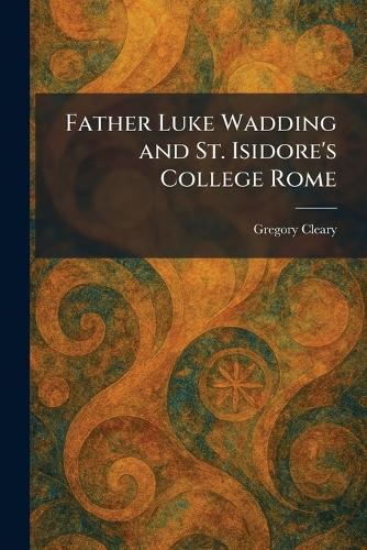 Father Luke Wadding and St. Isidore's College Rome