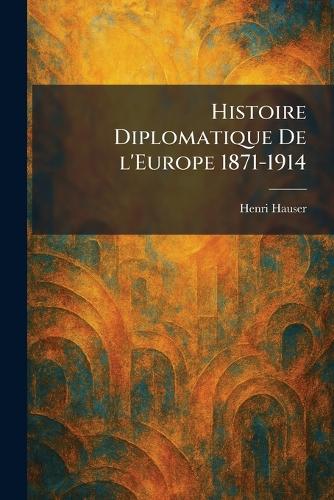 Histoire Diplomatique De l'Europe 1871-1914