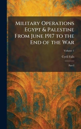 Military Operations Egypt & Palestine From June 1917 to the End of the War