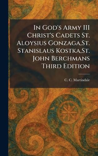 In God's Army III Christ's Cadets St. Aloysius Gonzaga, St. Stanislaus Kostka, St. John Berchmans Third Edition