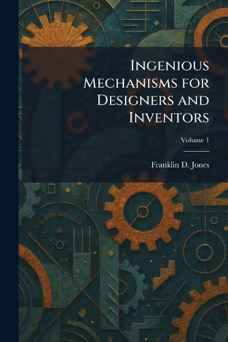Ingenious Mechanisms for Designers and Inventors