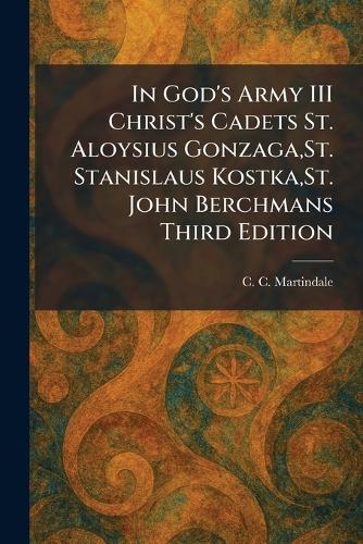 In God's Army III Christ's Cadets St. Aloysius Gonzaga, St. Stanislaus Kostka, St. John Berchmans Third Edition