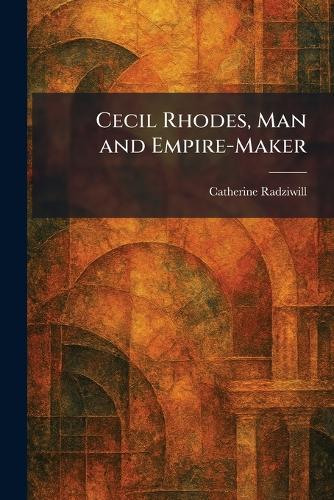 Cecil Rhodes, Man and Empire-Maker