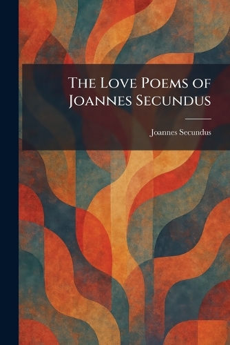 The Love Poems of Joannes Secundus
