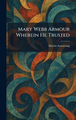 Mary Webb Armour Wherein He Trusted