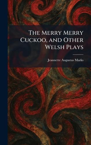 The Merry Merry Cuckoo, and Other Welsh Plays