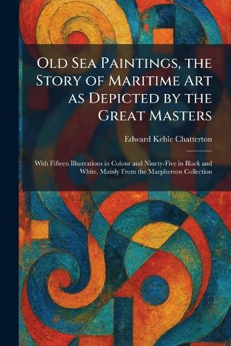 Old Sea Paintings, the Story of Maritime Art as Depicted by the Great Masters