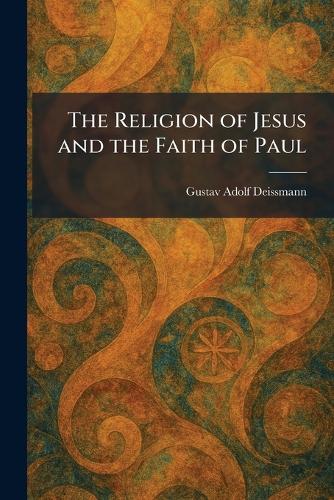 The Religion of Jesus and the Faith of Paul
