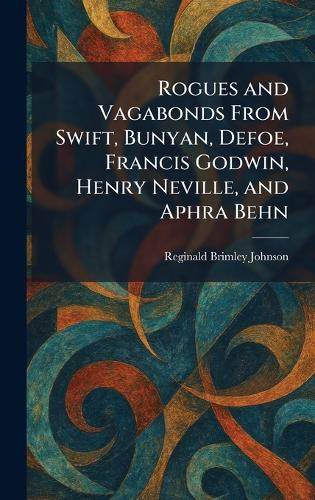 Rogues and Vagabonds From Swift, Bunyan, Defoe, Francis Godwin, Henry Neville, and Aphra Behn
