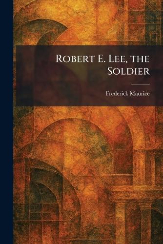 Robert E. Lee, the Soldier