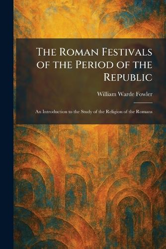 The Roman Festivals of the Period of the Republic