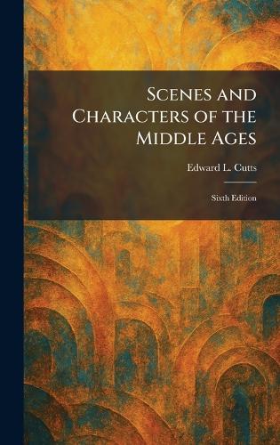 Scenes and Characters of the Middle Ages