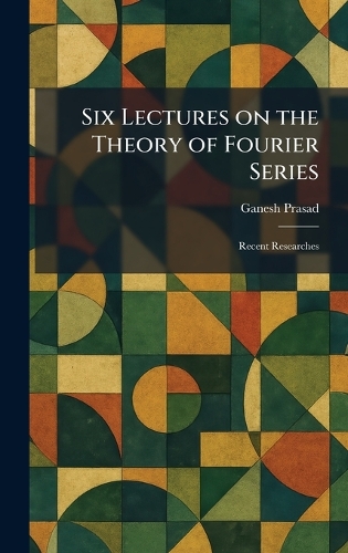 Six Lectures on the Theory of Fourier Series
