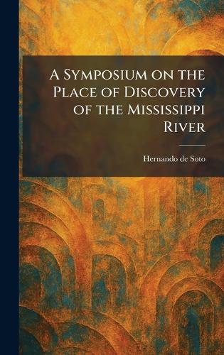 A Symposium on the Place of Discovery of the Mississippi River