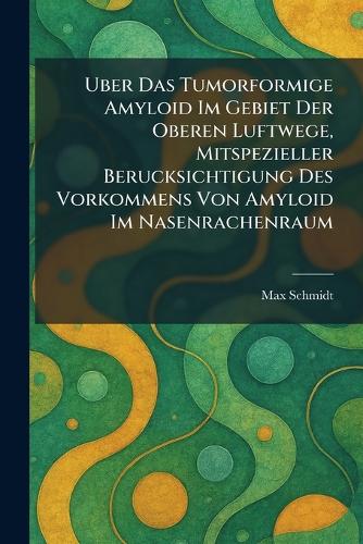 Uber das tumorformige amyloid im gebiet der oberen luftwege, mitspezieller Berucksichtigung des vorkommens von amyloid im nasenrachenraum