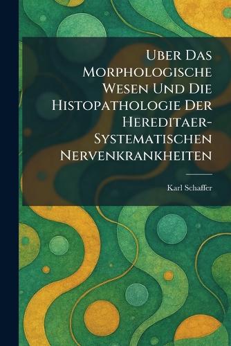 Uber Das Morphologische Wesen Und Die Histopathologie Der Hereditaer-Systematischen Nervenkrankheiten