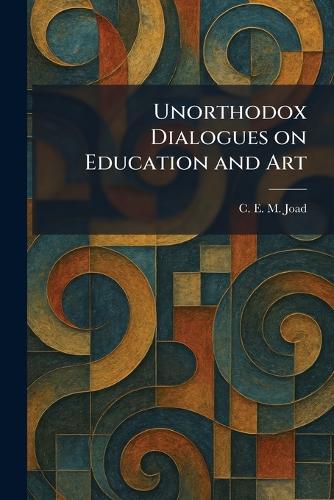 Unorthodox Dialogues on Education and Art