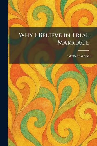 Why I Believe in Trial Marriage