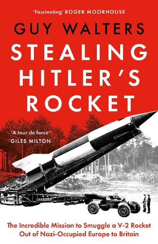 Stealing Hitler's Rocket by Guy Walters