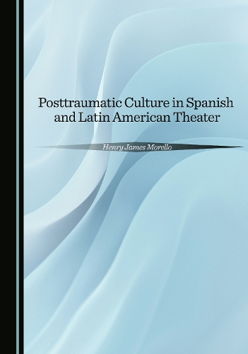 Posttraumatic Culture in Spanish and Latin American Theater