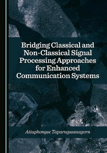 Bridging Classical and Non-Classical Signal Processing Approaches for Enhanced Communication Systems