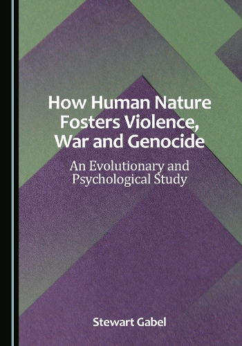 How Human Nature Fosters Violence, War and Genocide