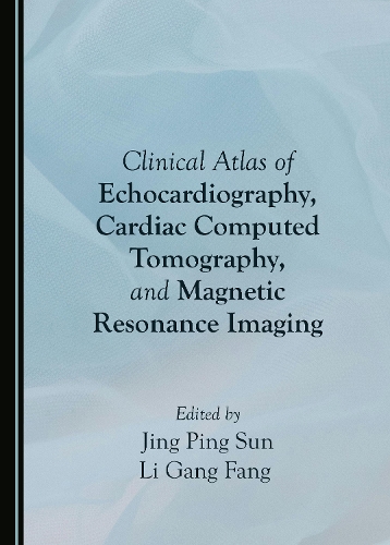 Clinical Atlas of Echocardiography, Cardiac Computed Tomography, and Magnetic Resonance Imaging