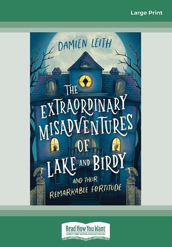The Extraordinary Misadventures of Lake and Birdy (and their remarkable fortitude)