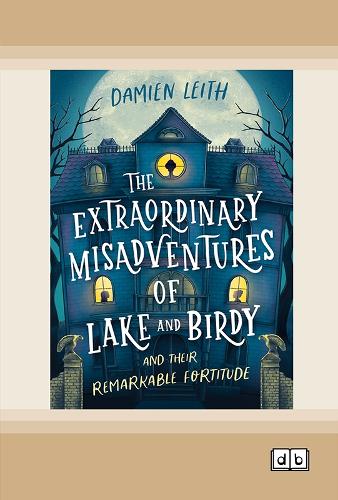The Extraordinary Misadventures of Lake and Birdy (and their remarkable fortitude)