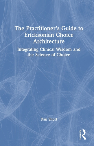 The Practitioner's Guide to Ericksonian Choice Architecture