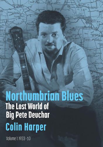 Northumbrian Blues: The Lost World of Big Pete Deuchar Vol. 1 (1933–60)