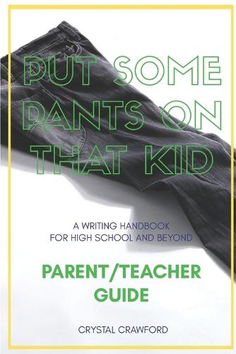 Put Some Pants on That Kid (A Writing Handbook for High School and Beyond)