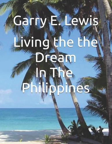 LIVING THE DREAM IN THE PHILIPPINES By Garry E. Lewis