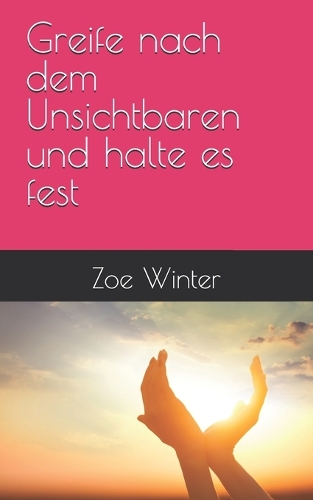 Greife nach dem Unsichtbaren und halte es fest