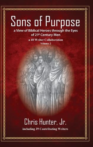 Sons of Purpose, a View of Biblical Heroes through the Eyes of 21st Century Men