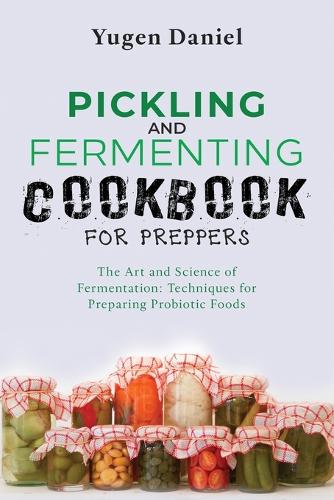 Pickling and Fermenting Cookbook for Preppers
