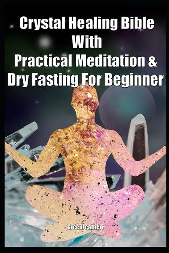 Crystal Healing Bible With Practical Meditation & Dry Fasting For Beginner