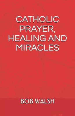 Catholic Prayer, Healing and Miracles
